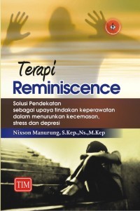 Terapi Reminiscence; Solusi Pendekatan Sebagai Upaya Tindakan Keperawatan Dalam Menurunkan Kecemasan, Stress dan Depresi