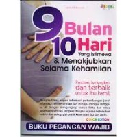 9 Bulan 10 Hari yang Istimewa & Menakjubkan Selama Kehamilan : Panduan Terlengkap dan Terbaik untuk Ibu Hamil