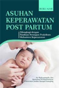 Buku Ajar Asuhan Keperawatan Post Partum: Dilengkapi Dengan Panduan Persiapan Praktikum Mahasiswa Keperawatan