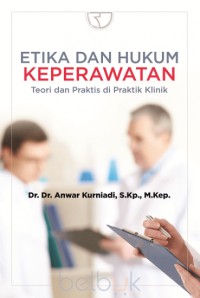 Etika dan Hukum Keperawatan : Teori dan Praktis di Praktik Klinik