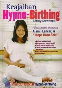 Keajaiban Hypno - Birthing : Panduan Praktis Melahirkan Alami, Lancar , & 