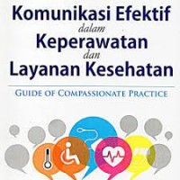 Komunikasi Efektif dalam Keperawatan dan Layanan Kesehatan : Guide of Compassionate Practice, communication in Nursing and Healthcare