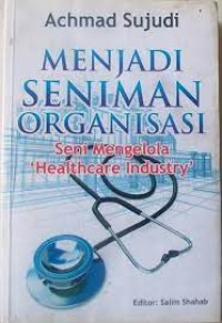 Menjadi Seniman Organisasi : Seni Mengelola Helathcare Industry