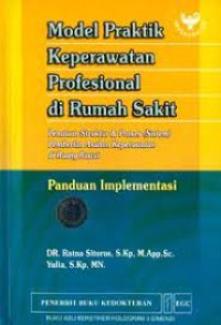 Model Praktik Keperawatan Profesional di Rumah Sakit : Penataan Struktur & Proses (Sistem) Pemberian Asuhan Keperawatan di Ruang Rawat: Panduan Implementasi