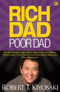 Rich dad, poor dad = apa yang diajarkan orang kaya pada anak-anak mereka tentang uamg yang tidak diajarkan oleh orang miskin dan kelas menengah