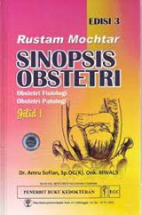Rustam Mochtar Sinopsis Obstetri Jilid 1 : Obstetri Fisiologi Ogstetri Patologi Edisi 3