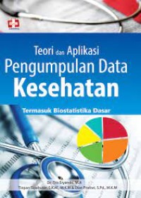 Teori dan Aplikasi Pengumpulan Data Kesehatan; Termasuk Biostatistika Dasar