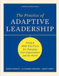 The Practice of Adaptive Leadership : Tools and Tactics for Chaning Your Organization and the World