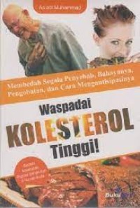 Waspadai Kolesterol Tinggi! : Membedah Segala Penyebab, Bahanya, Pengobatan dan Cara Mengantisipasinya