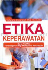 Etika Keperawatan: Buku Praktis Pembelajaran Bagi Mahasiswa Kesehatan