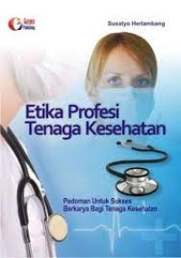 Image of Etika Profesi Tenaga Kesehatan: Pedoman Untuk Sukses Berkarya Bagi Tenaga Kesehatan